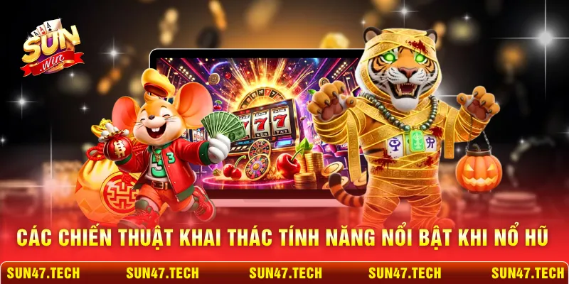 Các chiến thuật khai thác tính năng nổi bật khi nổ hũ