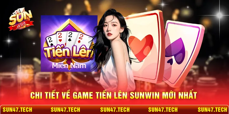 Chi tiết về game Tiến Lên SUNWIN mới nhất