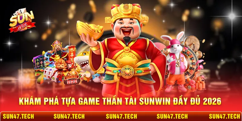Khám phá tựa game Thần Tài SUNWIN đầy đủ 2026