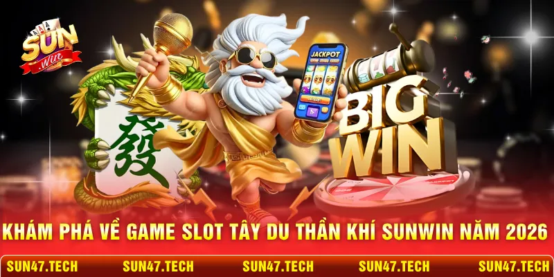 Khám phá về game slot Tây Du Thần Khí SUNWIN năm 2026