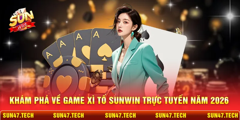 Khám phá về game xì tố SUNWIN trực tuyến năm 2026