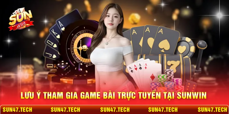Lưu ý tham gia game bài trực tuyến tại SUNWIN