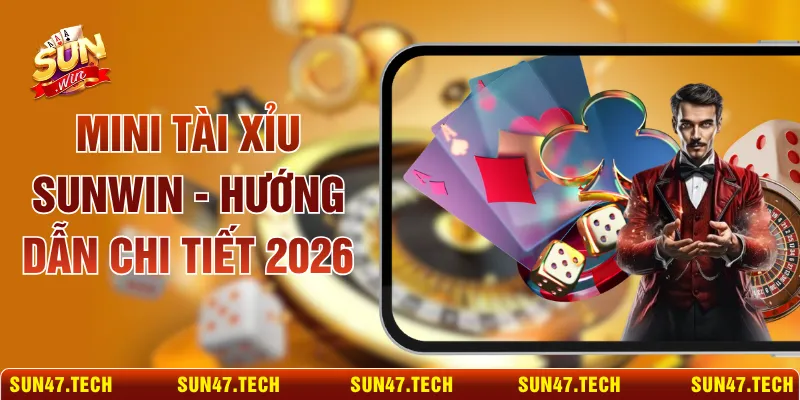 Mini Tài Xỉu SUNWIN - Hướng Dẫn Chi Tiết 2026