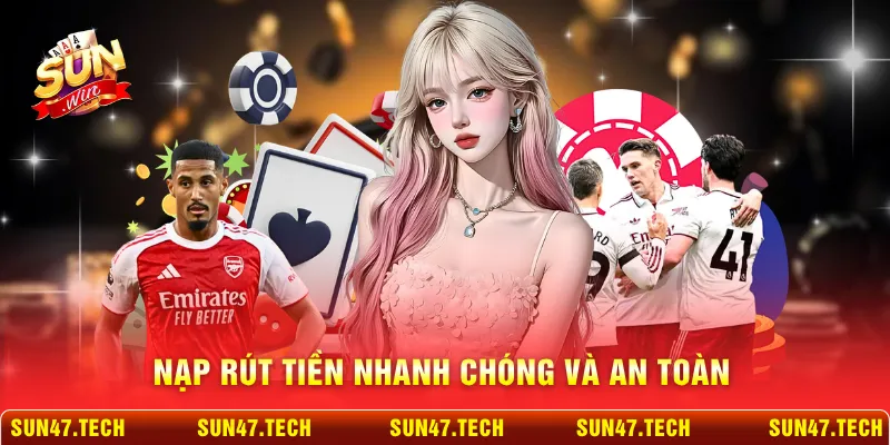 Nạp rút tiền nhanh chóng và an toàn