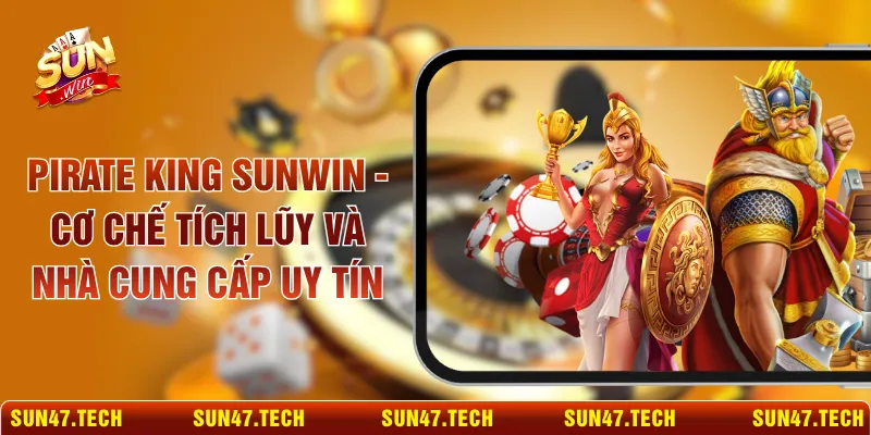 Pirate King SUNWIN - Cơ Chế Tích Lũy Và Nhà Cung Cấp Uy Tín