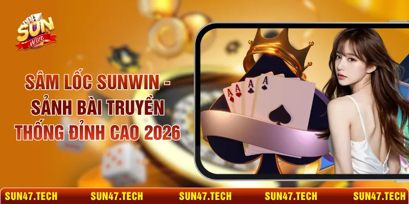 Sâm Lốc SUNWIN - Sảnh Bài Truyền Thống Đỉnh Cao 2026