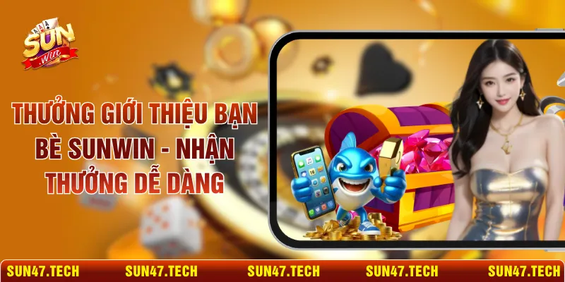 Thưởng Giới Thiệu Bạn Bè SUNWIN - Nhận Thưởng Dễ Dàng