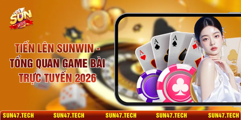 Tiến Lên SUNWIN - Tổng Quan Game Bài Trực Tuyến 2026
